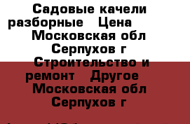 Садовые качели, разборные › Цена ­ 6 000 - Московская обл., Серпухов г. Строительство и ремонт » Другое   . Московская обл.,Серпухов г.